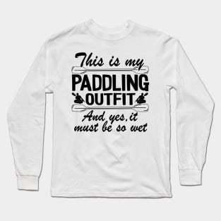 This Is My Paddling Outfit Kayaking Kayak Funny Gift Long Sleeve T-Shirt